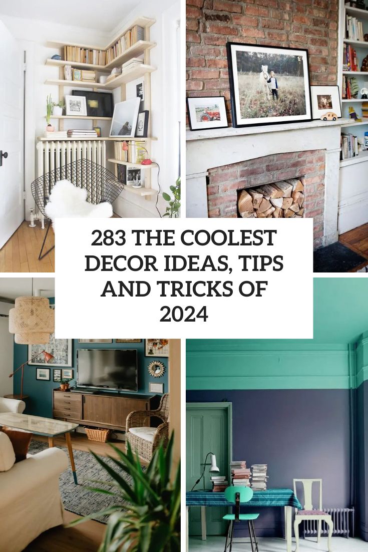 283 The Coolest Decor Ideas, Tips And Tricks Of 2024